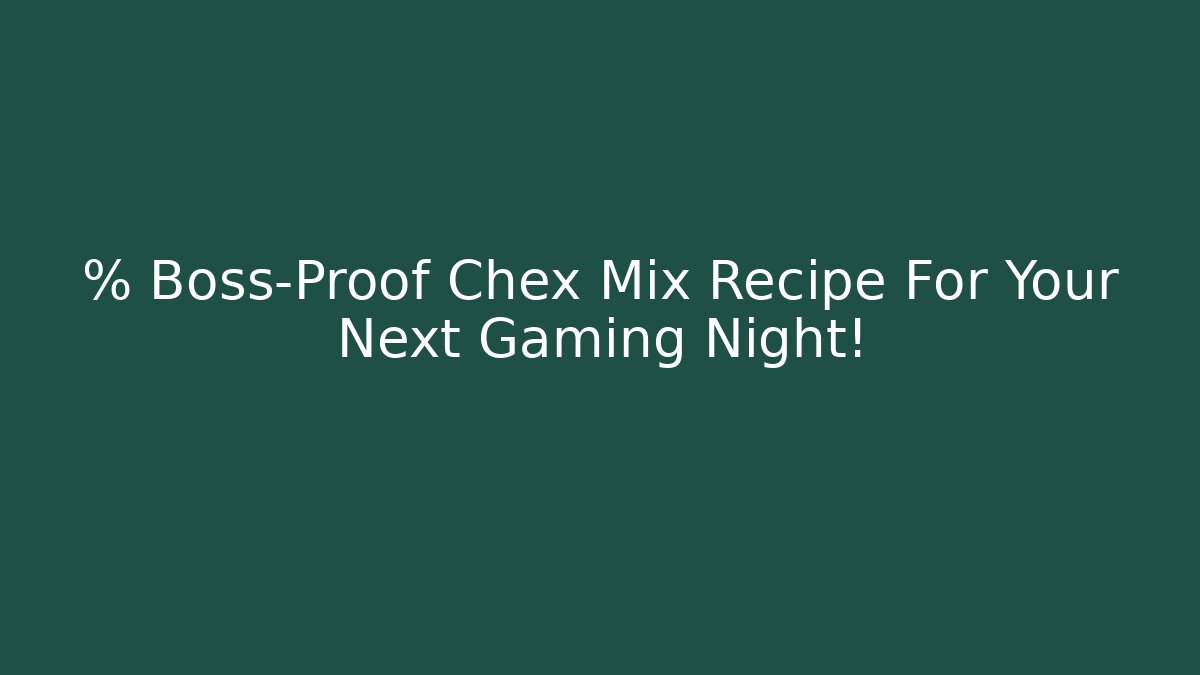% Boss-Proof Chex Mix Recipe For Your Next Gaming Night!