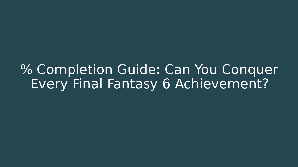 % Completion Guide: Can You Conquer Every Final Fantasy 6 Achievement? - Buddy Program