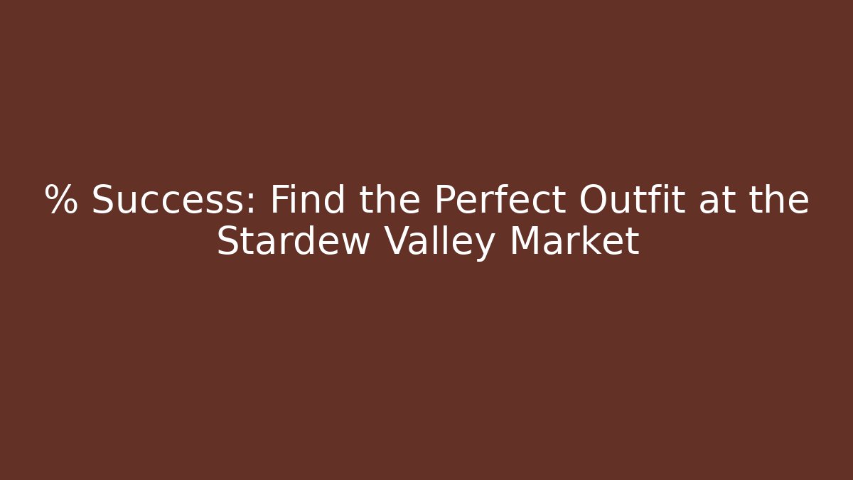 % Success: Find the Perfect Outfit at the Stardew Valley Market