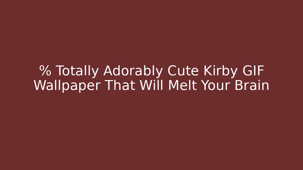 % Totally Adorably Cute Kirby GIF Wallpaper That Will Melt Your Brain