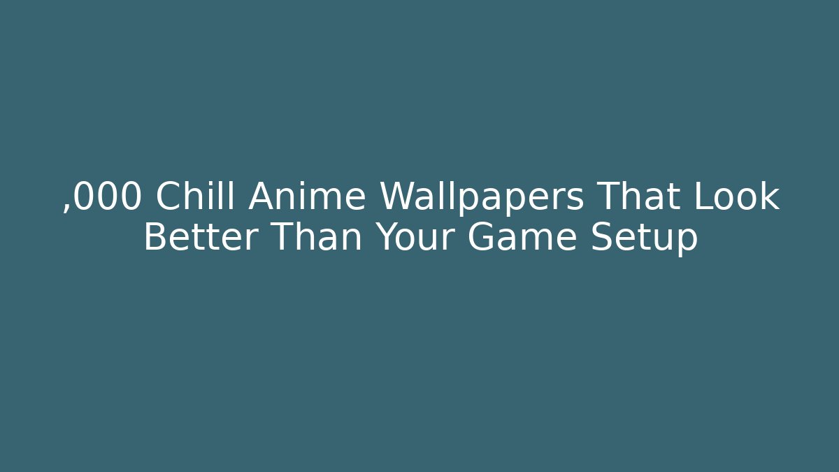 ,000 Chill Anime Wallpapers That Look Better Than Your Game Setup