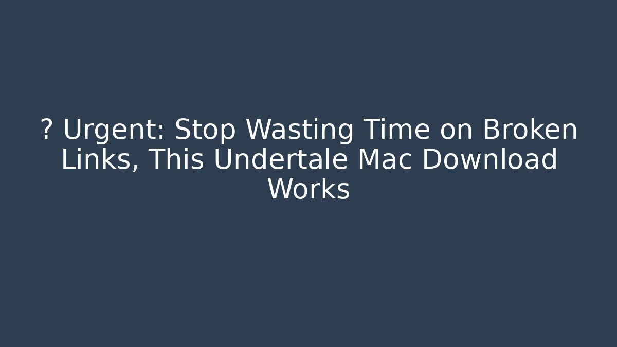 ⚠️ Urgent: Stop Wasting Time on Broken Links, This Undertale Mac Download Works