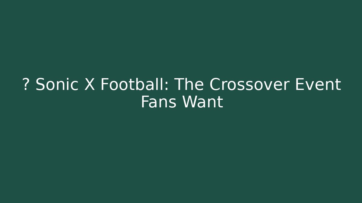 ⚽ Sonic X Football: The Crossover Event Fans Want