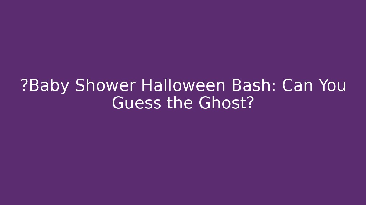 👻Baby Shower Halloween Bash: Can You Guess the Ghost? - Buddy Program