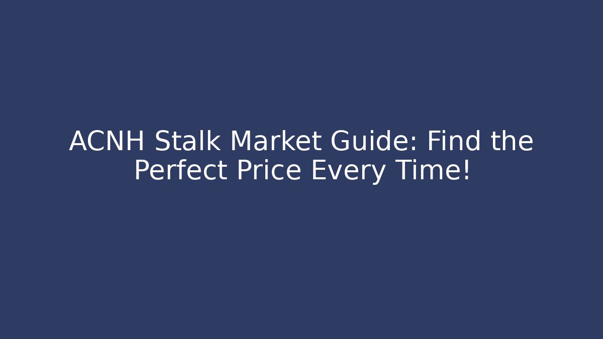 ACNH Stalk Market Guide: Find the Perfect Price Every Time!