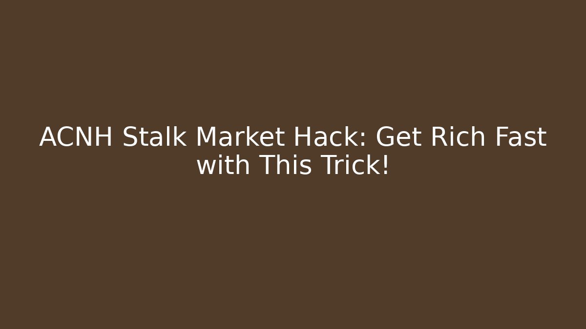 ACNH Stalk Market Hack: Get Rich Fast with This Trick!