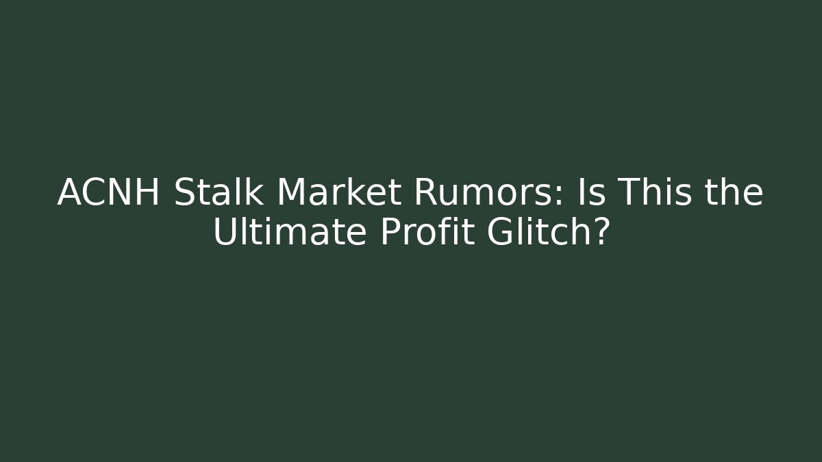 ACNH Stalk Market Rumors: Is This the Ultimate Profit Glitch?