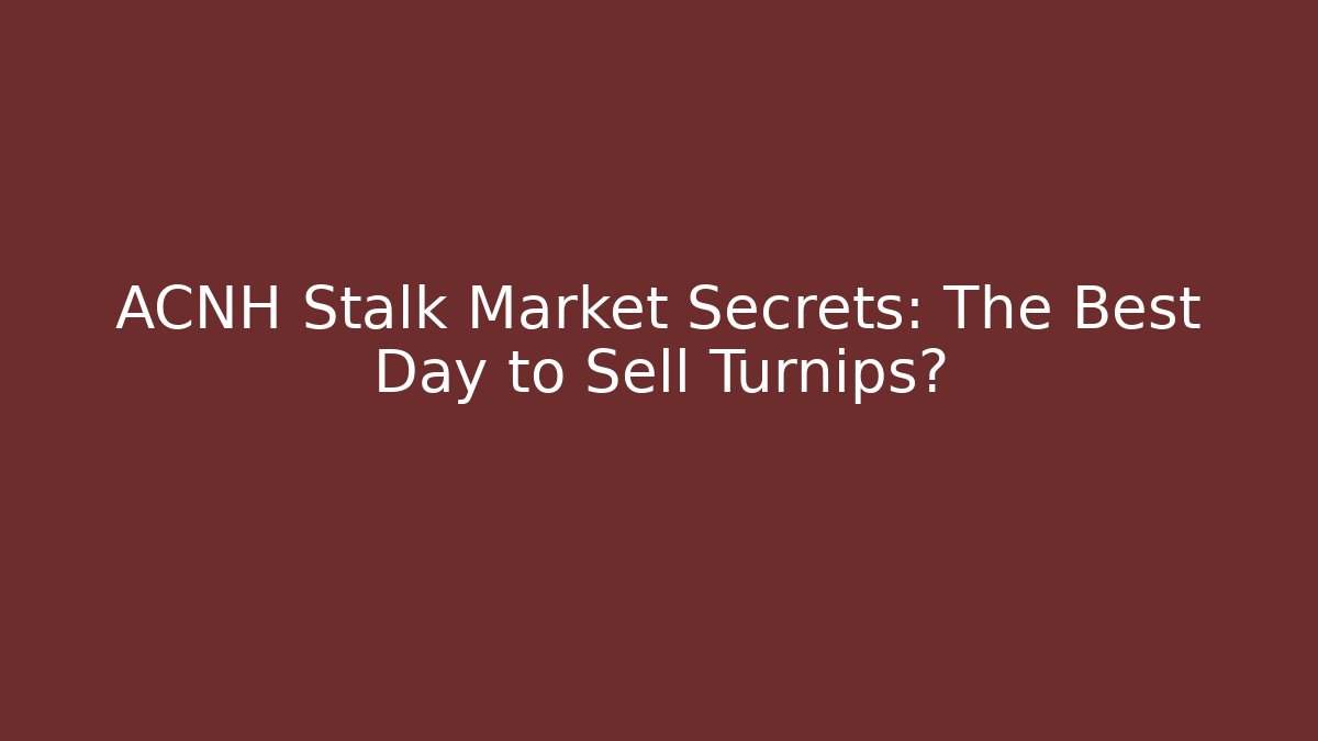 ACNH Stalk Market Secrets: The Best Day to Sell Turnips?