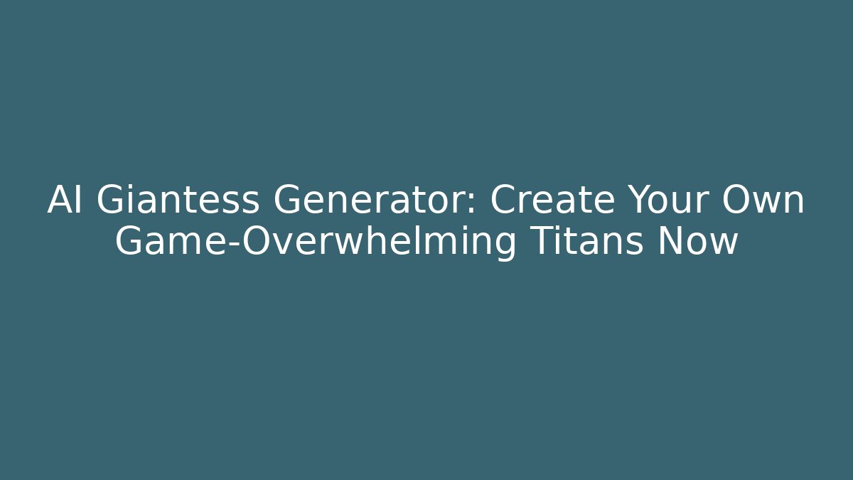 AI Giantess Generator: Create Your Own Game-Overwhelming Titans Now - Buddy Program