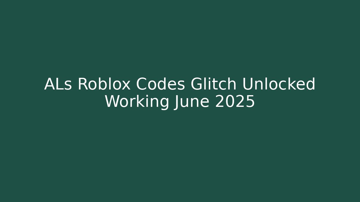 ALs Roblox Codes Glitch Unlocked Working June 2025