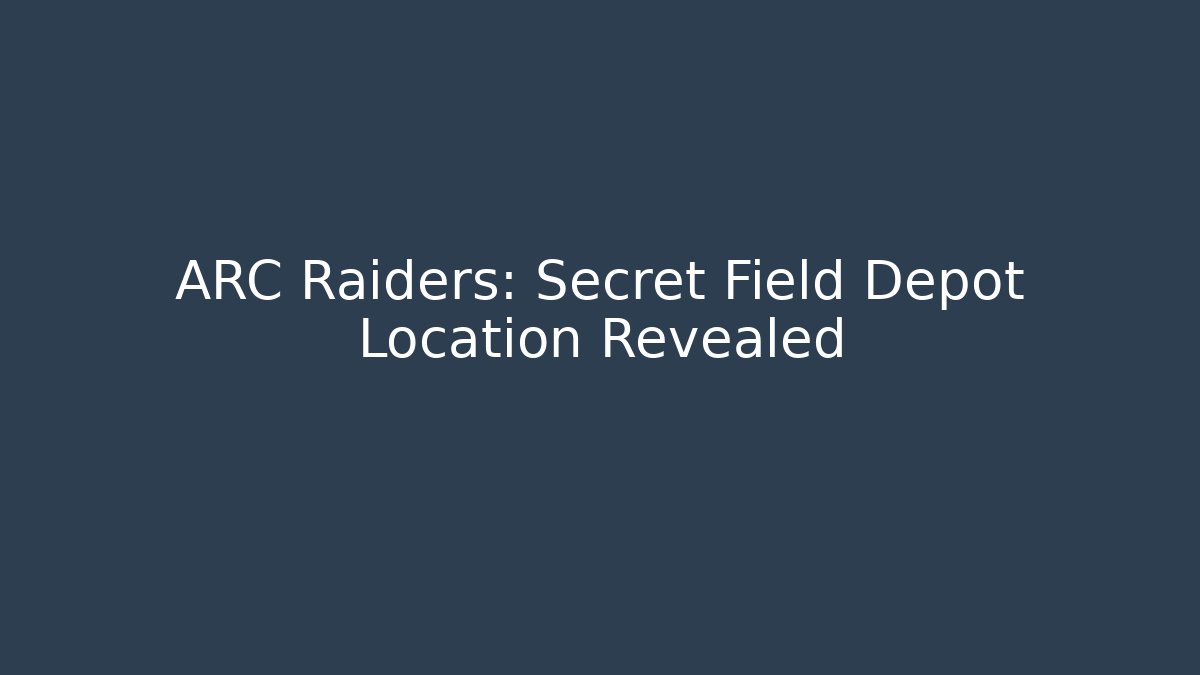 ARC Raiders: Secret Field Depot Location Revealed