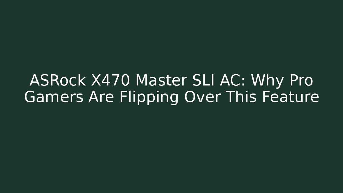 ASRock X470 Master SLI AC: Why Pro Gamers Are Flipping Over This Feature