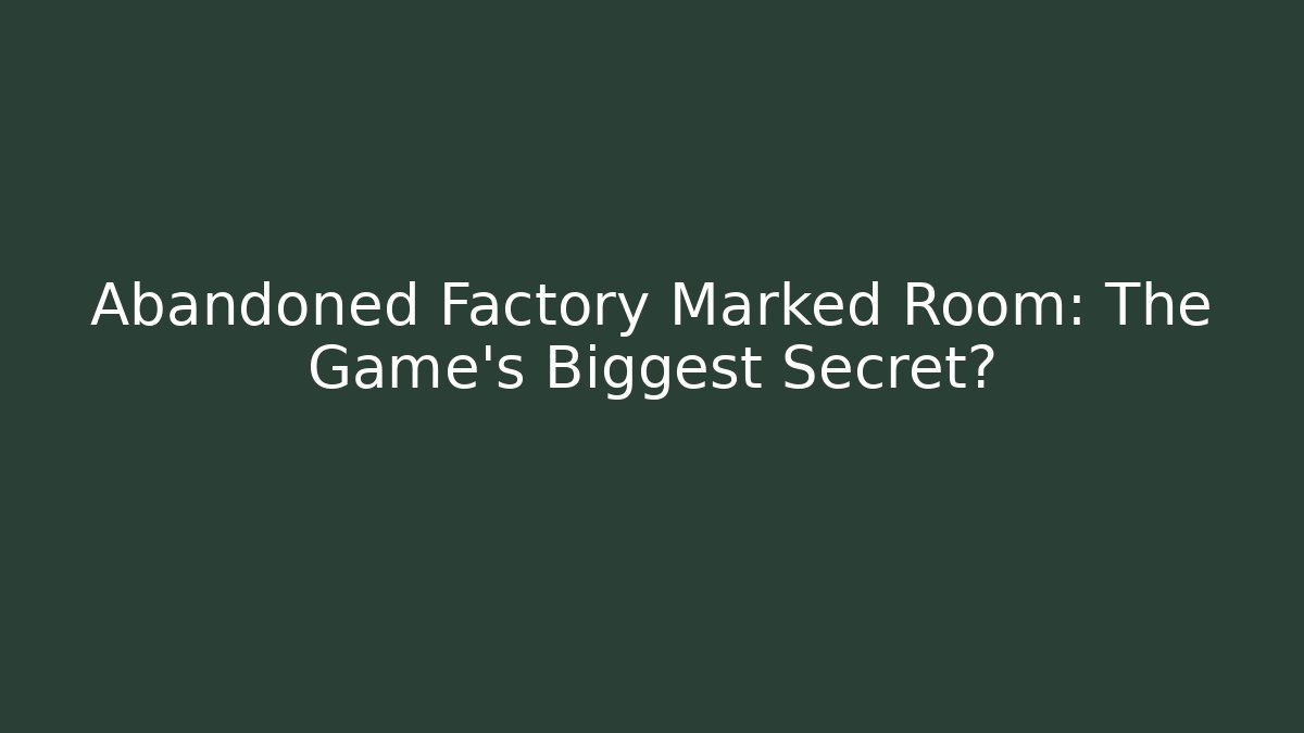 Abandoned Factory Marked Room: The Game's Biggest Secret?