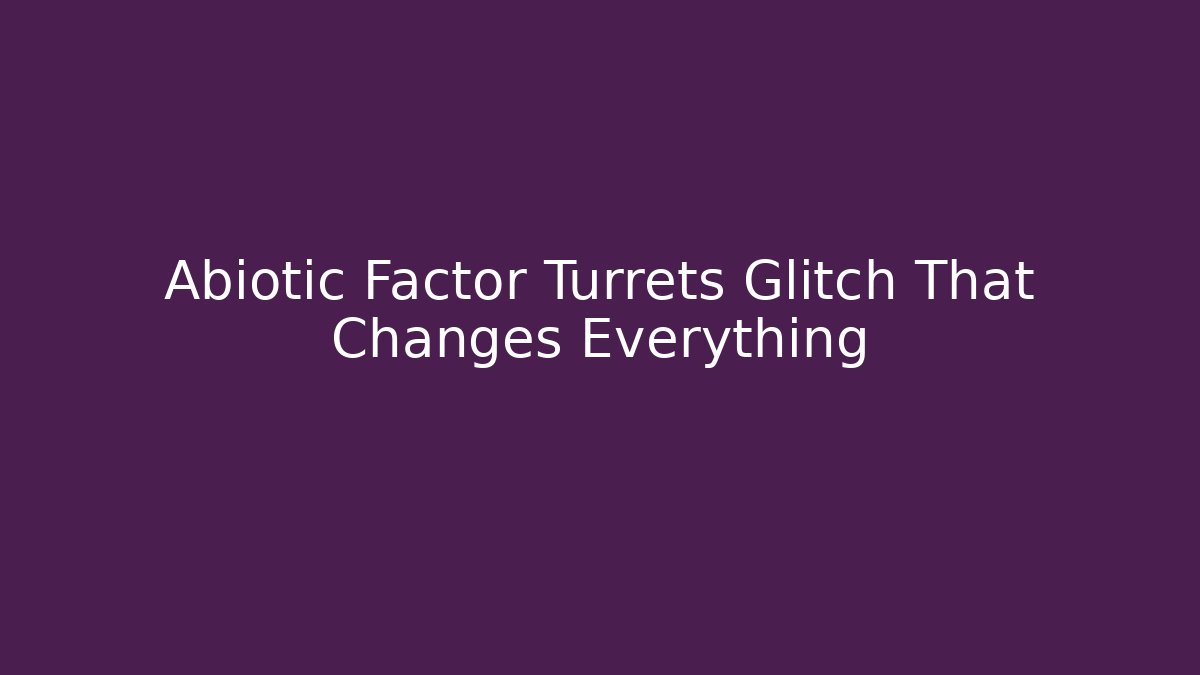Abiotic Factor Turrets Glitch That Changes Everything