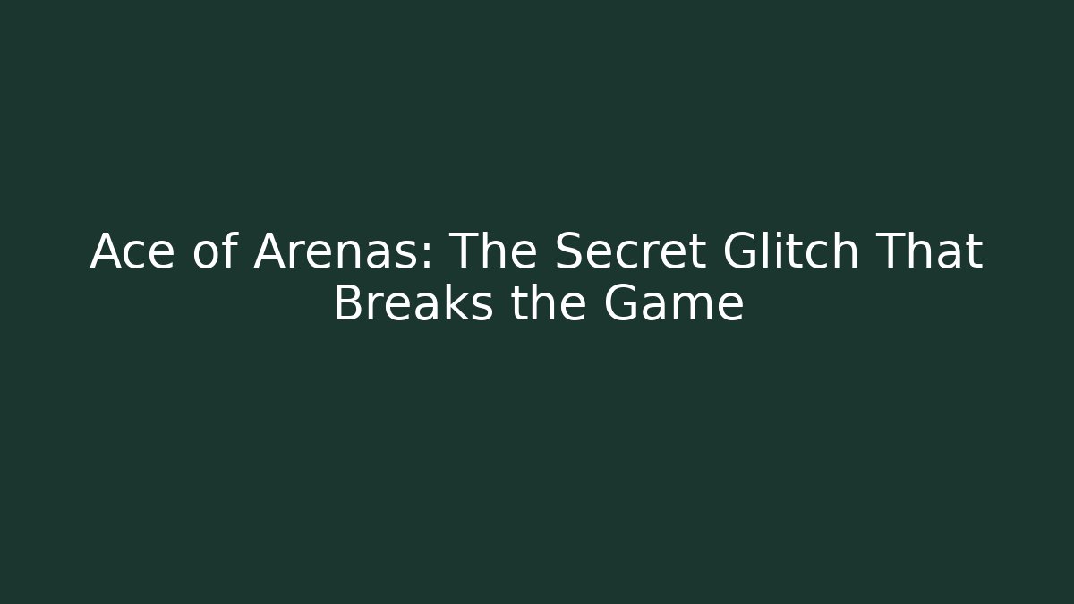 Ace of Arenas: The Secret Glitch That Breaks the Game