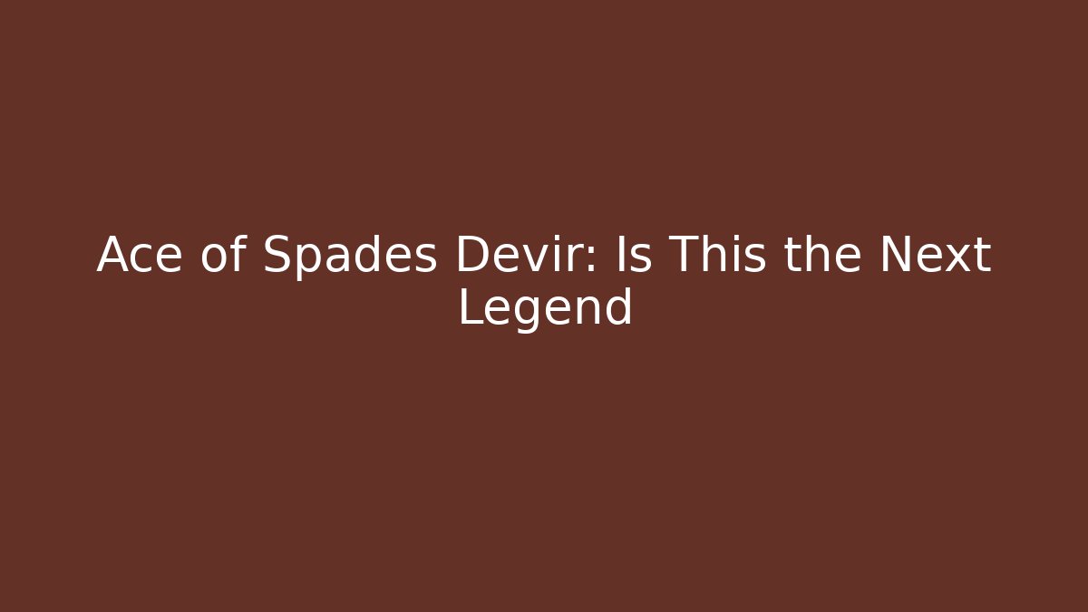 Ace of Spades Devir: Is This the Next Legend