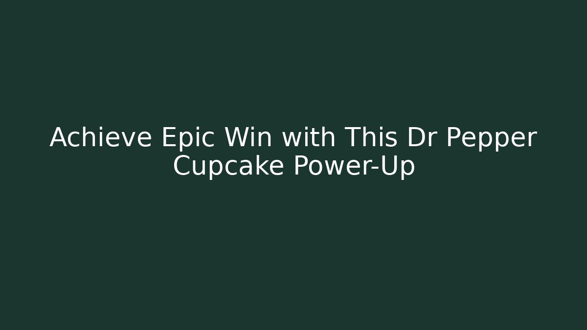 Achieve Epic Win with This Dr Pepper Cupcake Power-Up