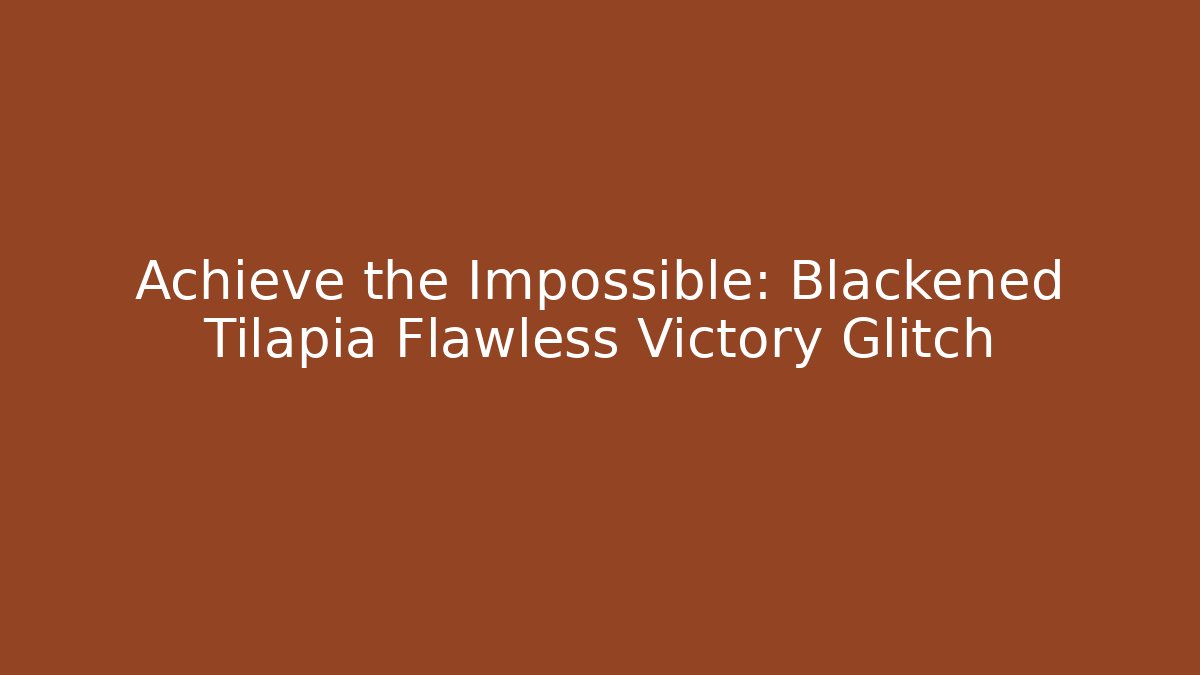 Achieve the Impossible: Blackened Tilapia Flawless Victory Glitch - Buddy Program