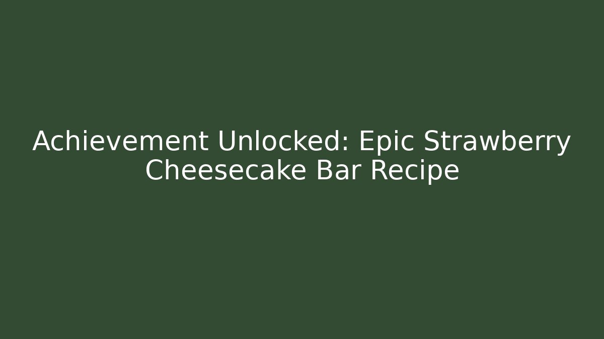 Achievement Unlocked: Epic Strawberry Cheesecake Bar Recipe