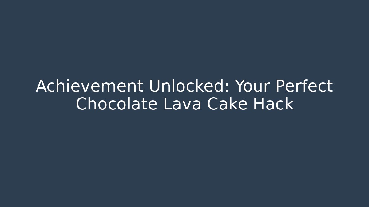 Achievement Unlocked: Your Perfect Chocolate Lava Cake Hack