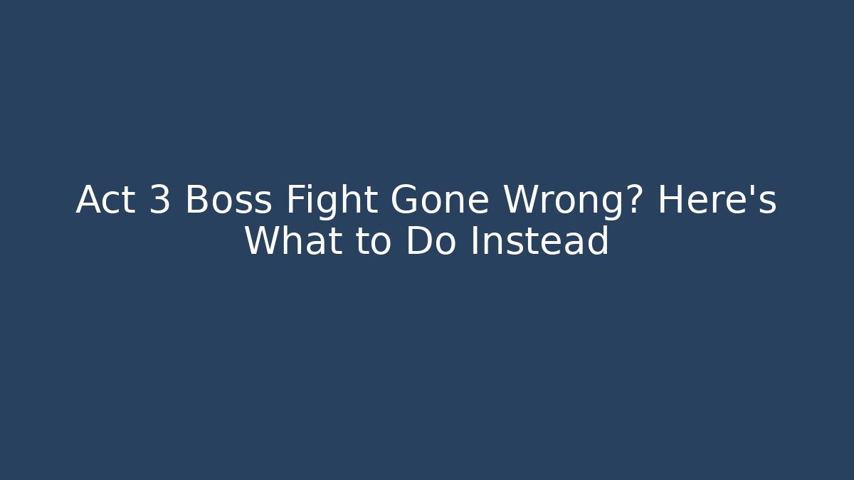 Act 3 Boss Fight Gone Wrong? Here's What to Do Instead