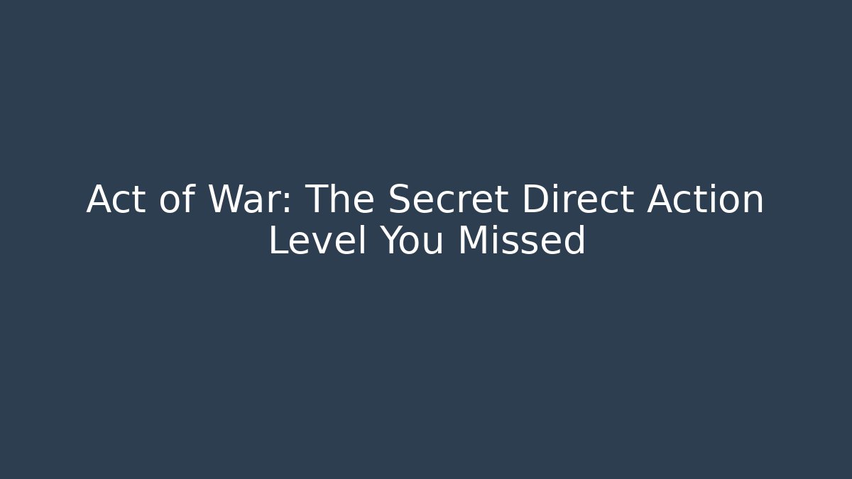 Act of War: The Secret Direct Action Level You Missed