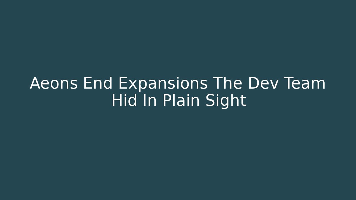 Aeons End Expansions The Dev Team Hid In Plain Sight