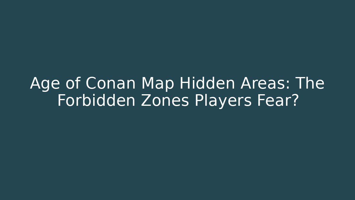 Age of Conan Map Hidden Areas: The Forbidden Zones Players Fear?