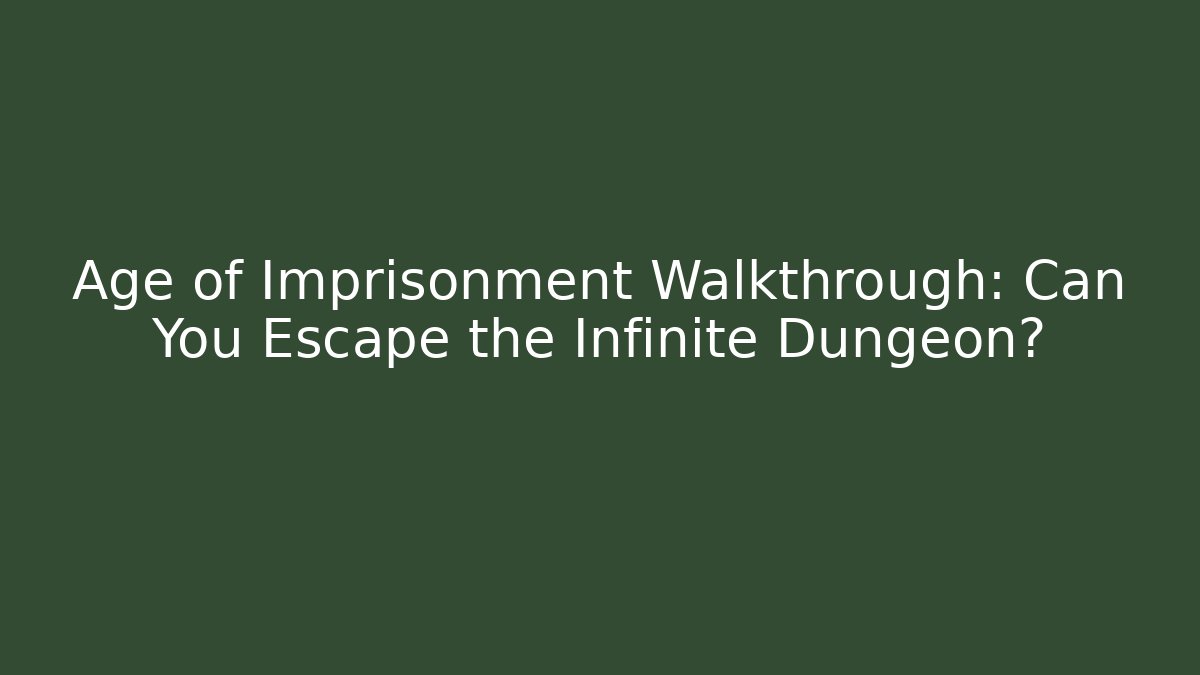 Age of Imprisonment Walkthrough: Can You Escape the Infinite Dungeon?