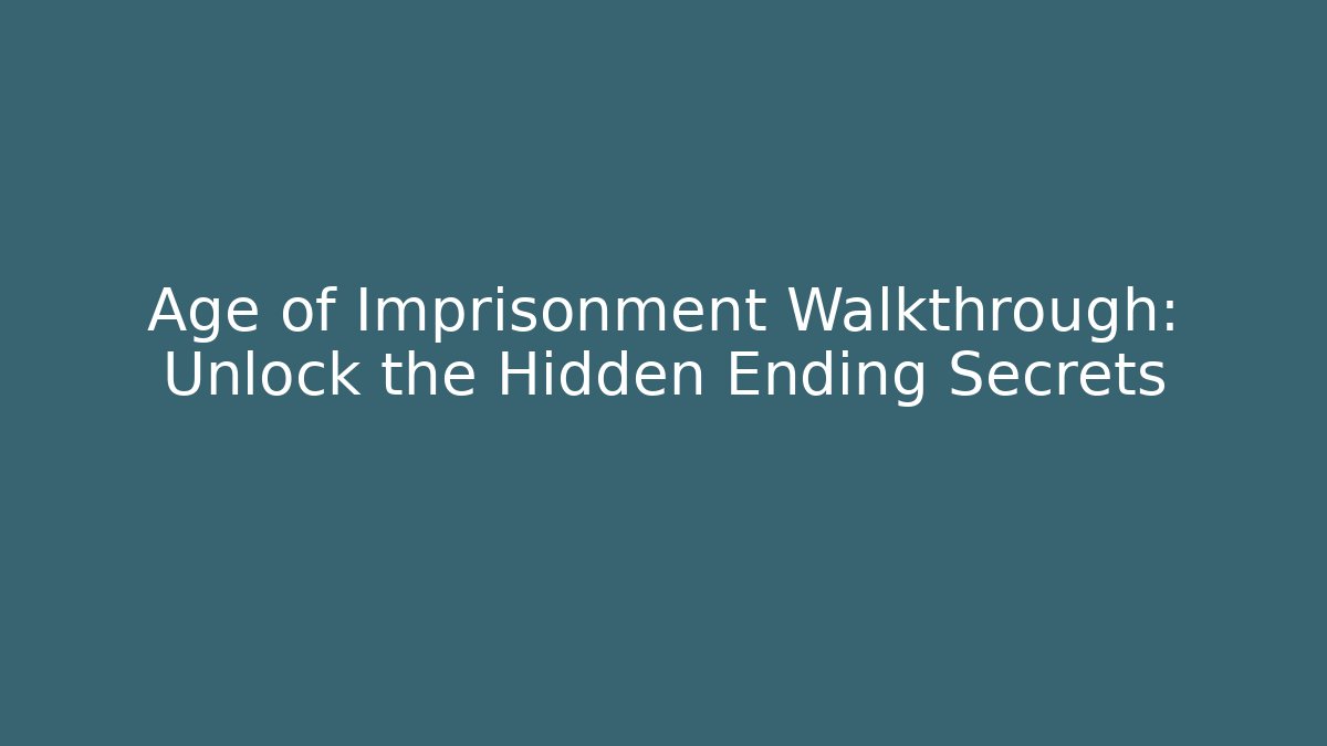 Age of Imprisonment Walkthrough: Unlock the Hidden Ending Secrets