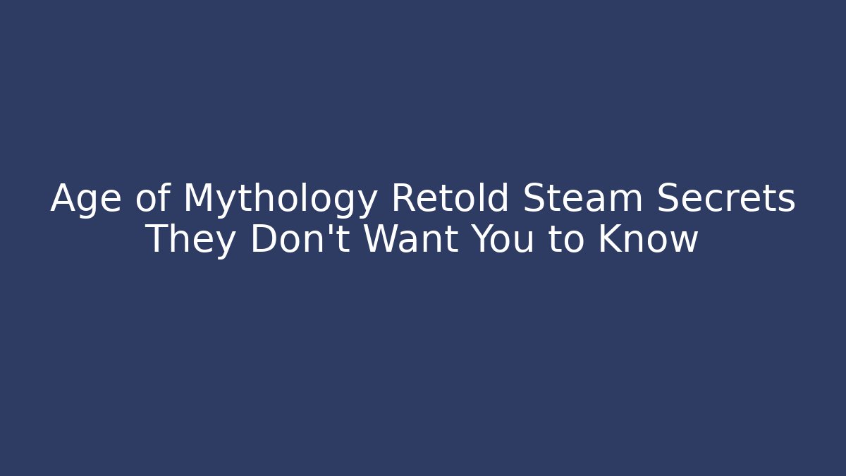 Age of Mythology Retold Steam Secrets They Don't Want You to Know