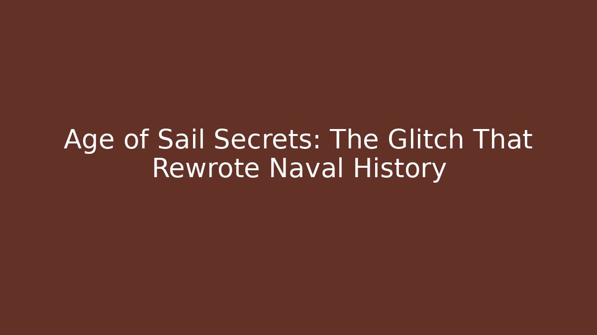 Age of Sail Secrets: The Glitch That Rewrote Naval History
