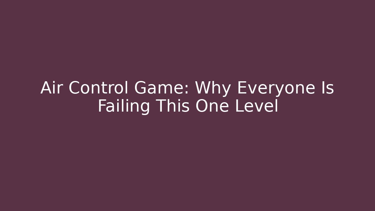 Air Control Game: Why Everyone Is Failing This One Level