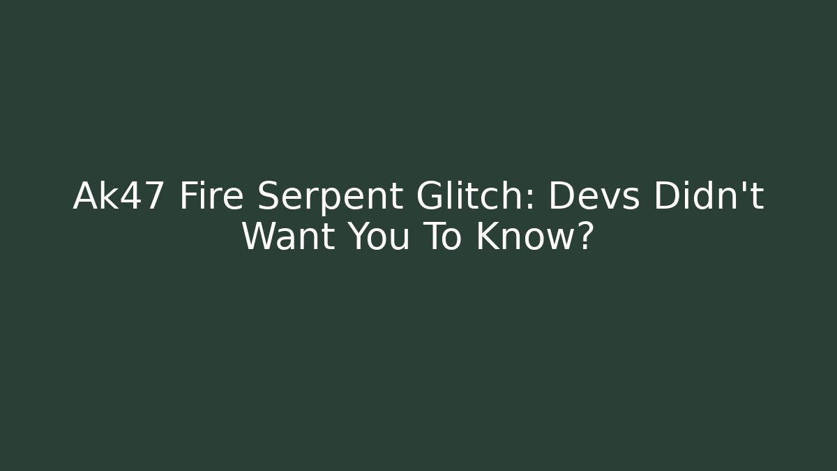 Ak47 Fire Serpent Glitch: Devs Didn't Want You To Know?