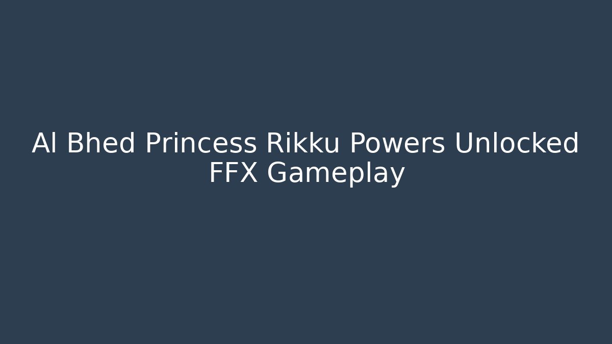 Al Bhed Princess Rikku Powers Unlocked FFX Gameplay