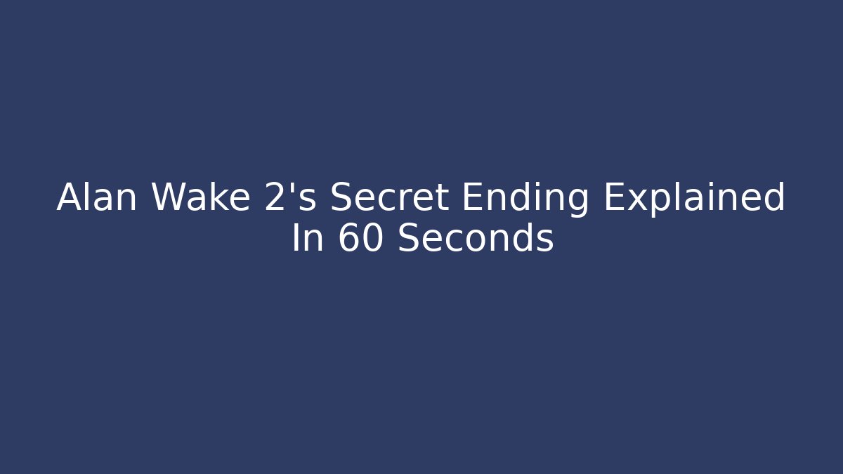 Alan Wake 2's Secret Ending Explained In 60 Seconds
