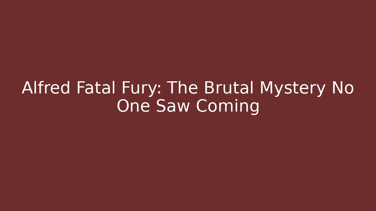 Alfred Fatal Fury: The Brutal Mystery No One Saw Coming