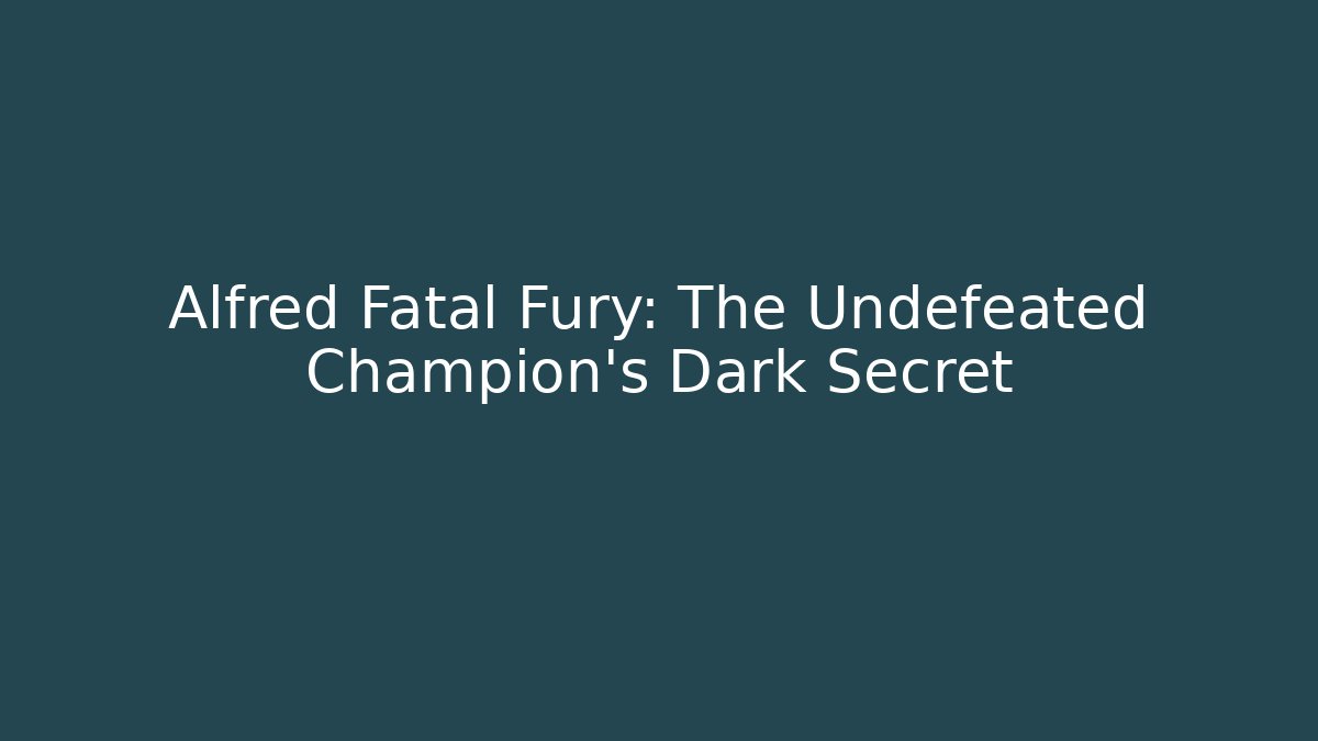 Alfred Fatal Fury: The Undefeated Champion’s Dark Secret