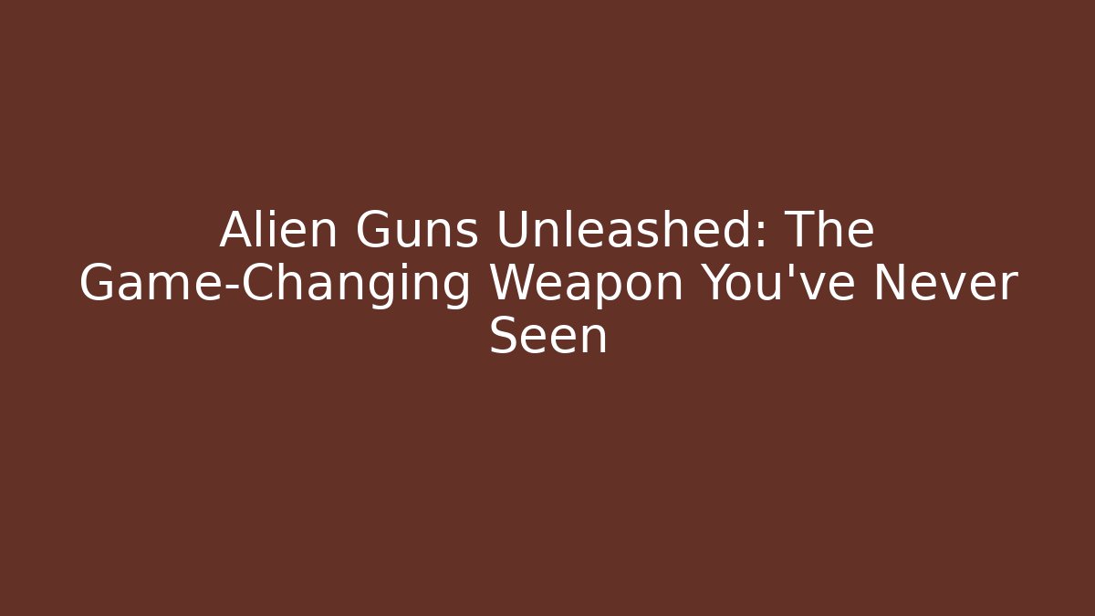 Alien Guns Unleashed: The Game-Changing Weapon You’ve Never Seen