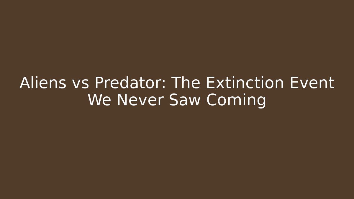 Aliens vs Predator: The Extinction Event We Never Saw Coming