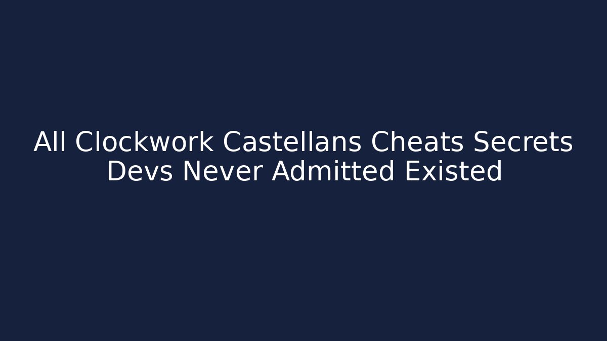 All Clockwork Castellans Cheats Secrets Devs Never Admitted Existed - Buddy Program