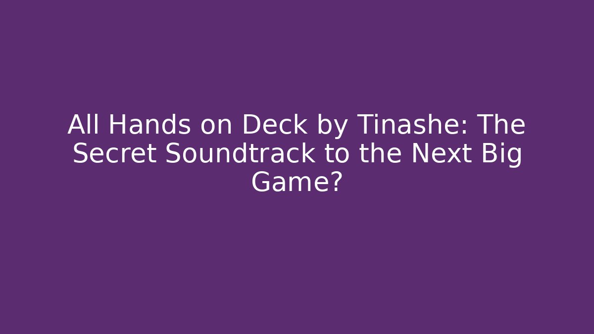 All Hands on Deck by Tinashe: The Secret Soundtrack to the Next Big Game?