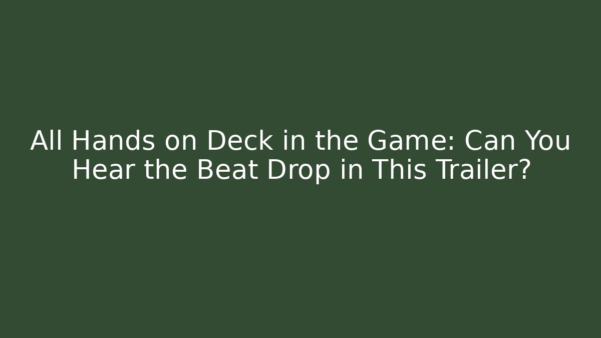 All Hands on Deck in the Game: Can You Hear the Beat Drop in This Trailer?