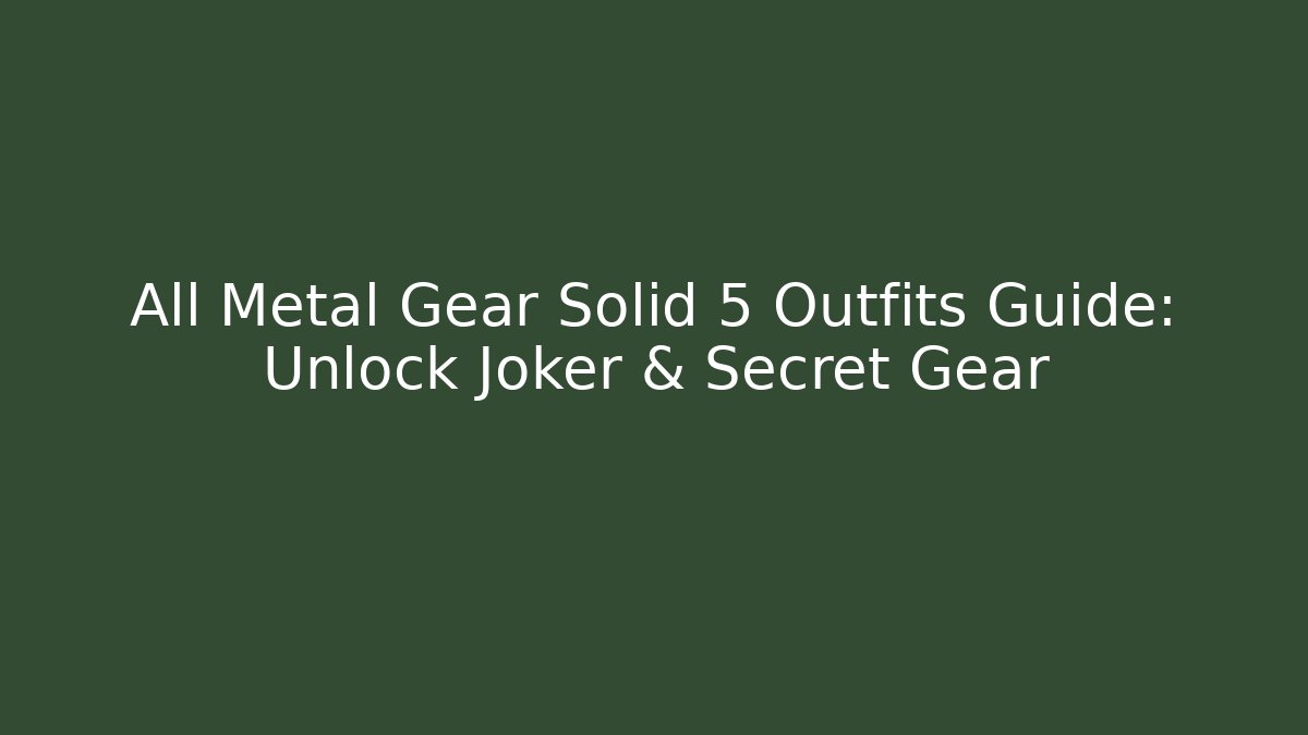 All Metal Gear Solid 5 Outfits Guide: Unlock Joker & Secret Gear