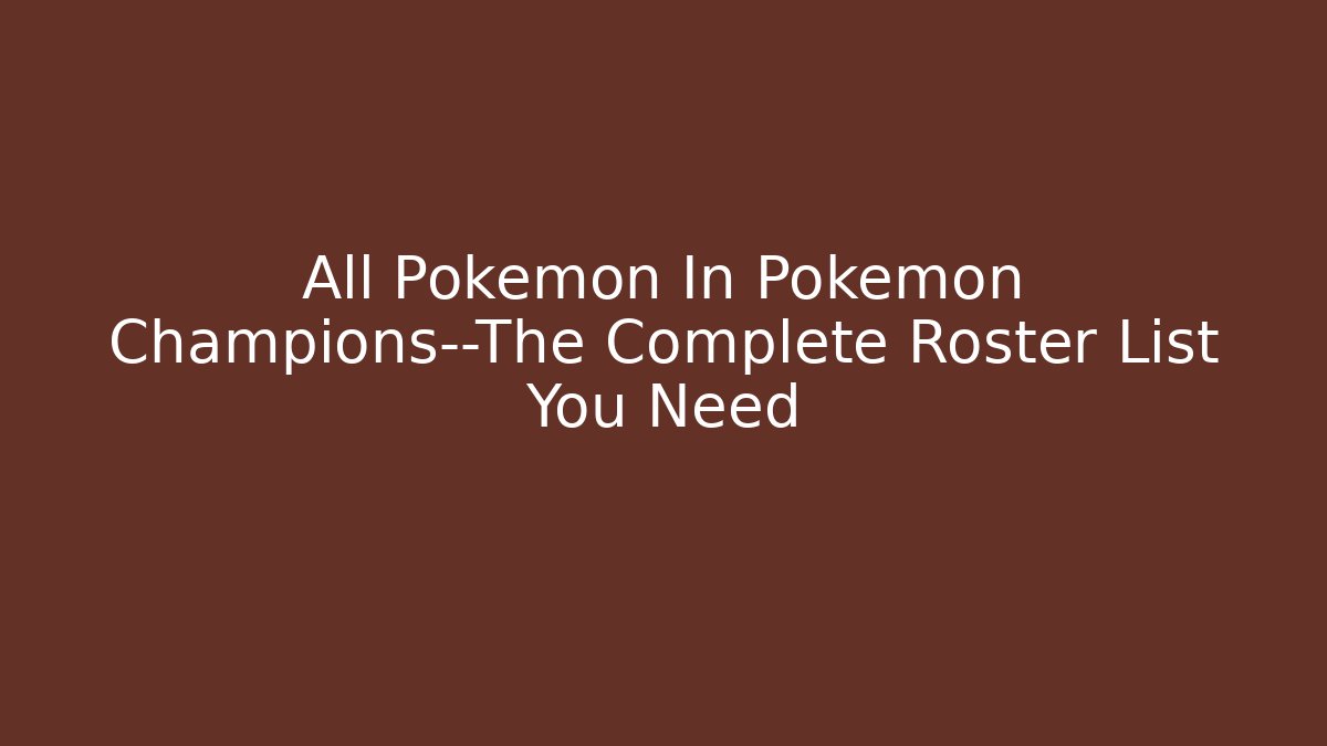 All Pokémon In Pokémon Champions—The Complete Roster List You Need