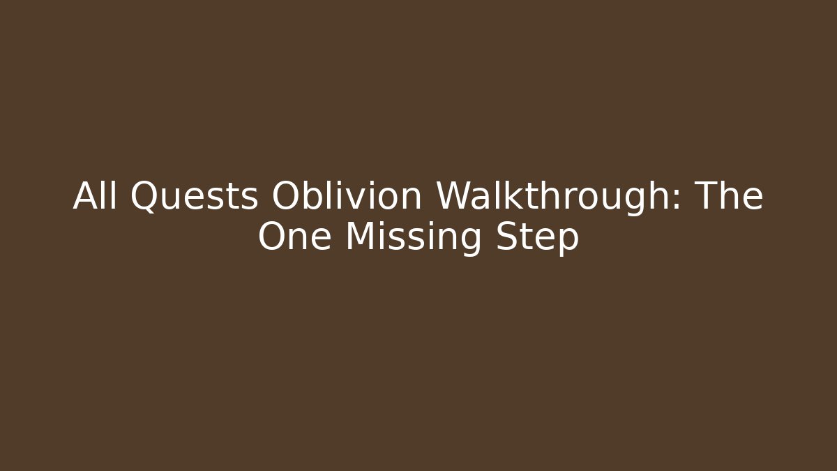 All Quests Oblivion Walkthrough: The One Missing Step