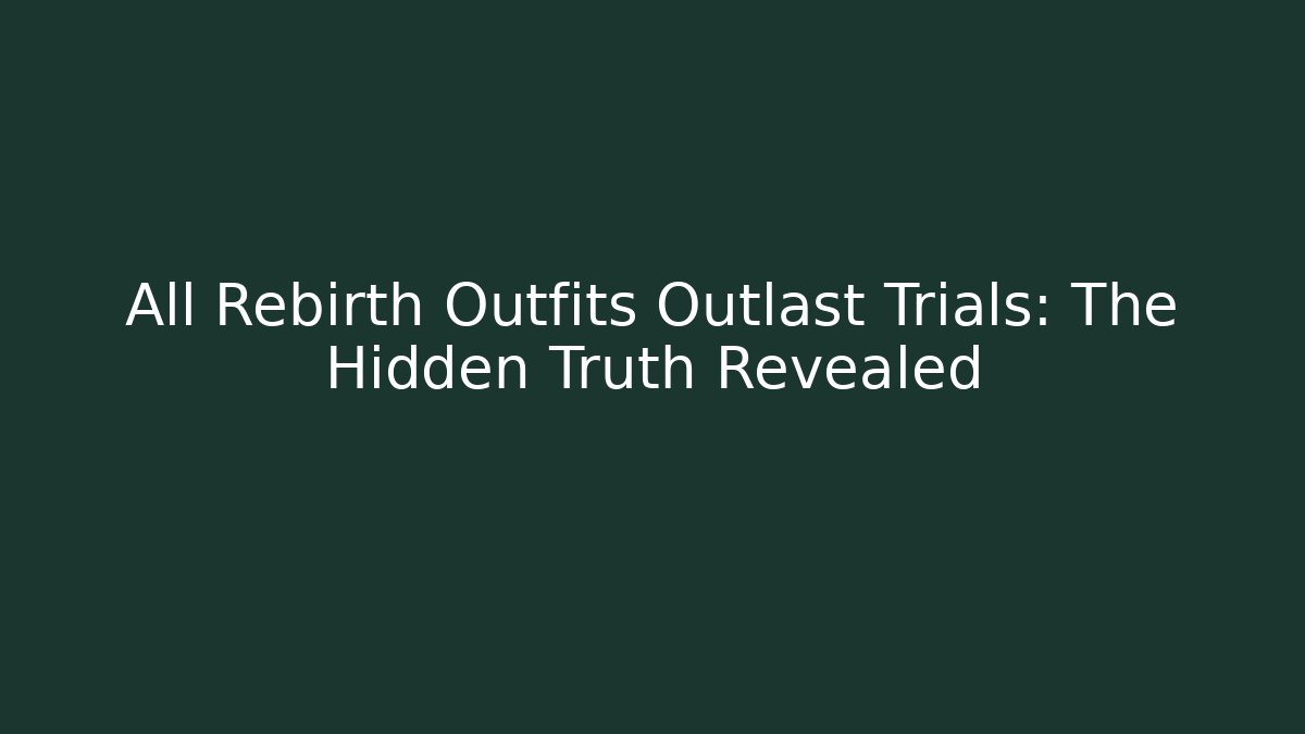 All Rebirth Outfits Outlast Trials: The Hidden Truth Revealed