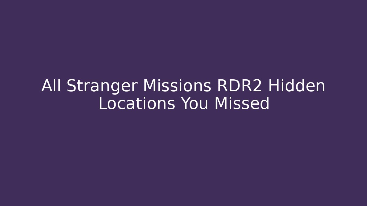 All Stranger Missions RDR2 Hidden Locations You Missed