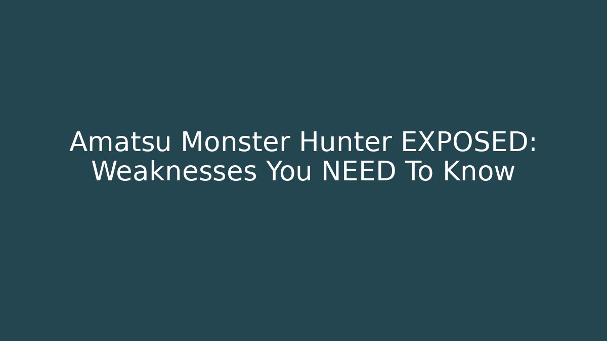 Amatsu Monster Hunter EXPOSED: Weaknesses You NEED To Know