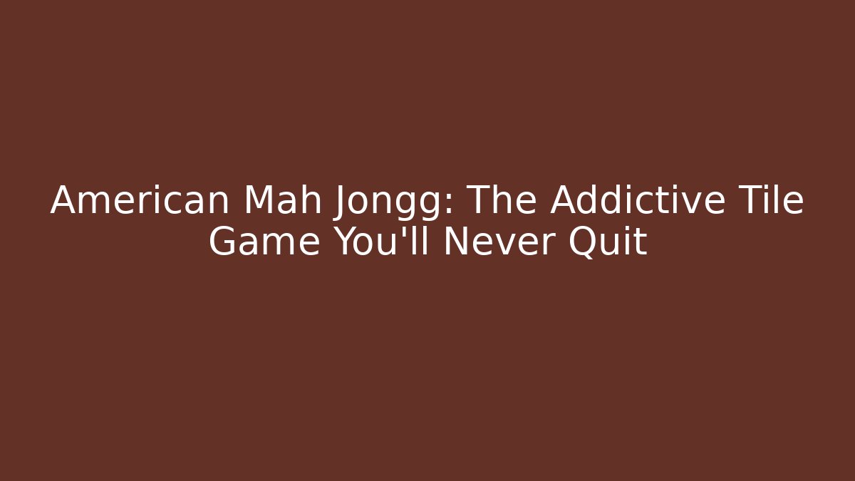 American Mah Jongg: The Addictive Tile Game You'll Never Quit